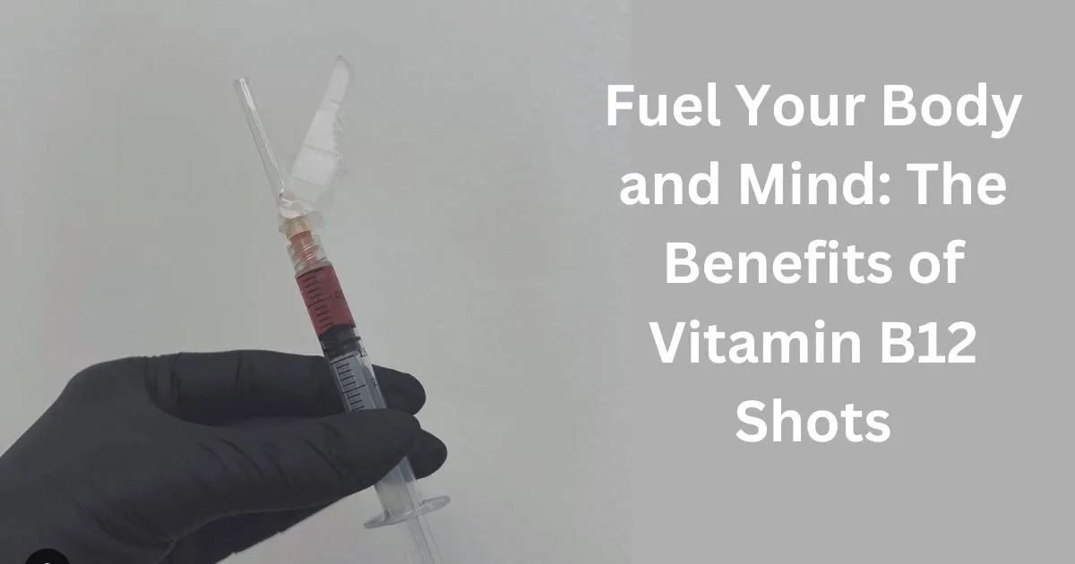 Fuel Your Body and Mind The Benefits of Vitamin B12 Shots